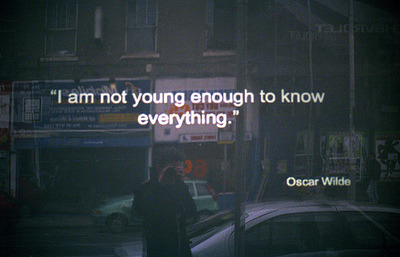 Oscar Wilde I am not young enough to know everything